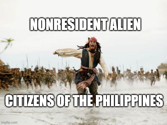 Jack Sparrow Being Chased | NONRESIDENT ALIEN; CITIZENS OF THE PHILIPPINES | image tagged in memes,jack sparrow being chased | made w/ Imgflip meme maker