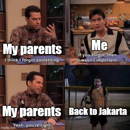 Back to Jakarta | Me; My parents; Back to Jakarta; My parents | image tagged in i think i forgot something,memes | made w/ Imgflip meme maker