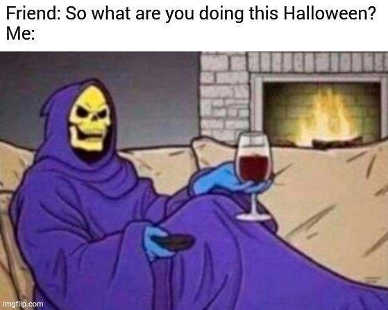 Ah.. Halloween -- a time when the cobwebs in your home become decorations :) | Friend: So what are you doing this Halloween?
Me: | image tagged in memes,spooktober,happy halloween,why are you reading this,stop reading the tags | made w/ Imgflip meme maker