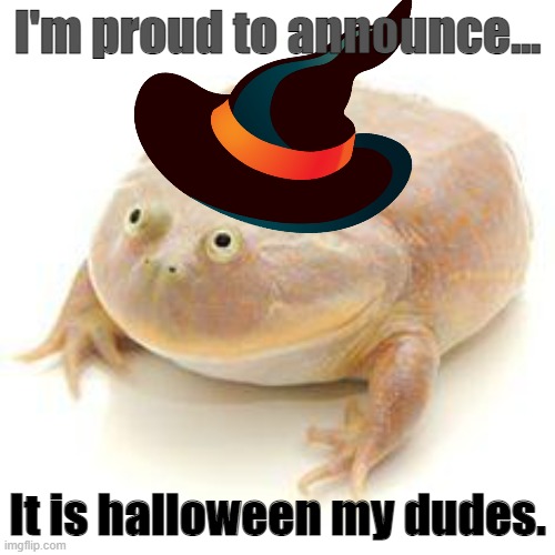 Repost bc my previous didn't have a hat. | I'm proud to announce... It is halloween my dudes. | image tagged in wednesday frog blank | made w/ Imgflip meme maker