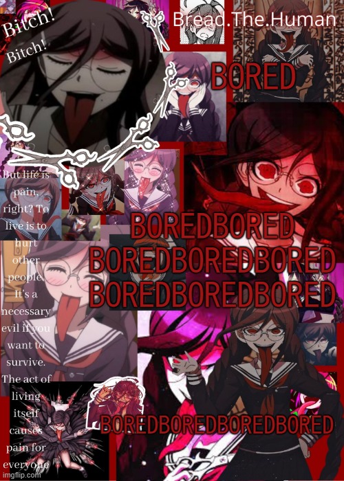 .-. | BORED; BOREDBORED BOREDBOREDBORED BOREDBOREDBORED; BOREDBOREDBOREDBORED | image tagged in breads genocide jack temp | made w/ Imgflip meme maker