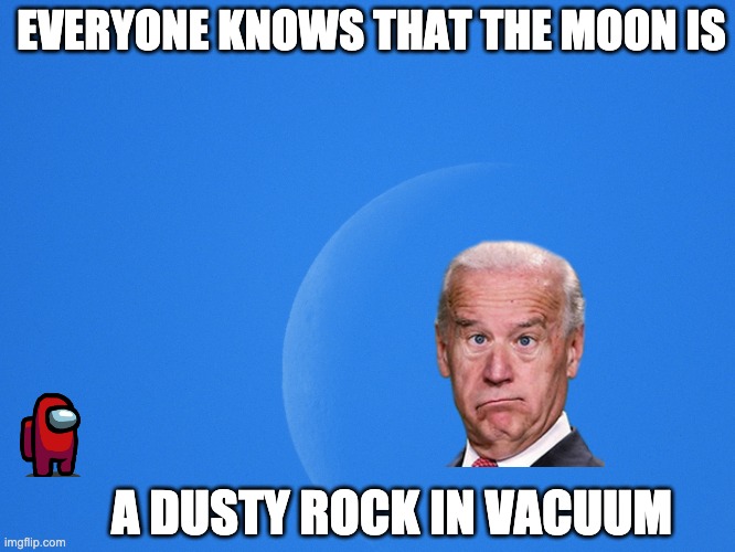 What is the Moon? | EVERYONE KNOWS THAT THE MOON IS; A DUSTY ROCK IN VACUUM | image tagged in moon,flat earth | made w/ Imgflip meme maker