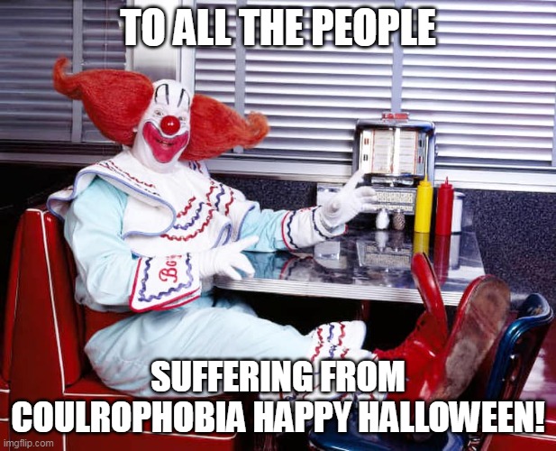 To all the people suffering from Coulrophobia happy halloween! | TO ALL THE PEOPLE; SUFFERING FROM COULROPHOBIA HAPPY HALLOWEEN! | image tagged in bozo,halloween,happy halloween,clown,chicago | made w/ Imgflip meme maker