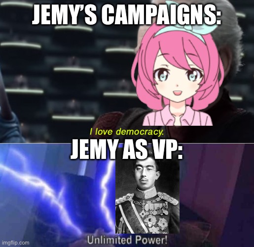 Protect democracy! Stop the invasion! | JEMY’S CAMPAIGNS:; JEMY AS VP: | image tagged in i love democracy,unlimited power | made w/ Imgflip meme maker