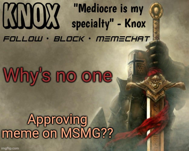 Knox announcement template v15 | Why's no one; Approving meme on MSMG?? | image tagged in knox announcement template v15 | made w/ Imgflip meme maker