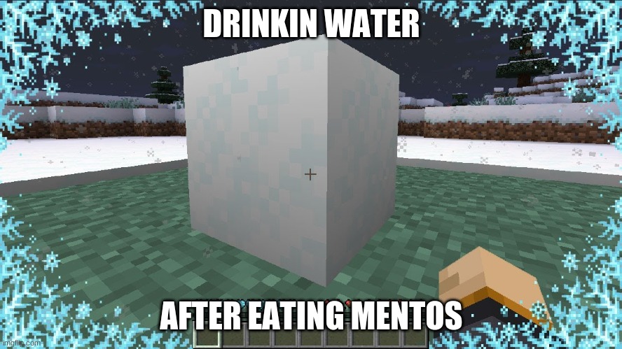 its relatable so its funny now give me points | DRINKIN WATER; AFTER EATING MENTOS | image tagged in ice cream,cold,snow,winter | made w/ Imgflip meme maker