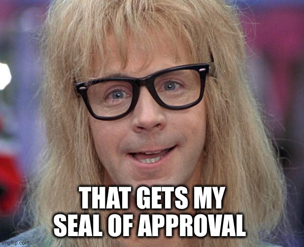 GARTH | THAT GETS MY
SEAL OF APPROVAL | image tagged in garth | made w/ Imgflip meme maker