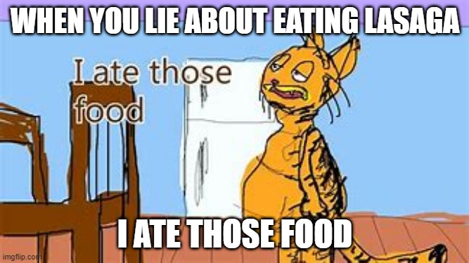I ate those food | WHEN YOU LIE ABOUT EATING LASAGA; I ATE THOSE FOOD | image tagged in cats | made w/ Imgflip meme maker