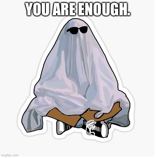 Wholesome Ghost | YOU ARE ENOUGH. | image tagged in drawing,happy halloween,ghost,wholesome,mental health | made w/ Imgflip meme maker