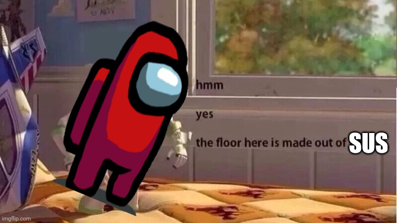High Quality Hmm yes the floor here is made out of sus Blank Meme Template