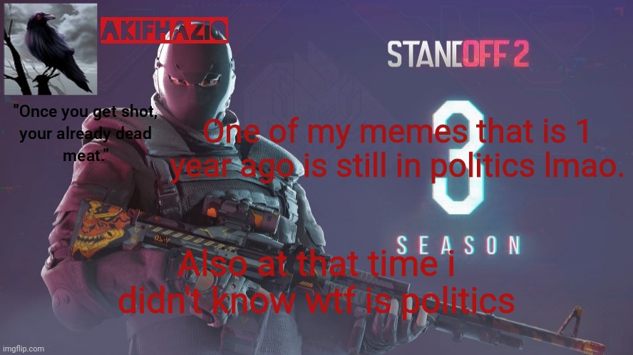 Akifhaziq standoff 2 season 3 temp | One of my memes that is 1 year ago is still in politics lmao. Also at that time i didn't know wtf is politics | image tagged in akifhaziq standoff 2 season 3 temp | made w/ Imgflip meme maker
