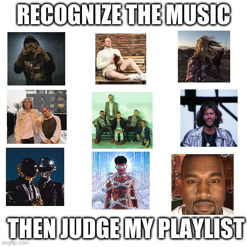 Meme | RECOGNIZE THE MUSIC; THEN JUDGE MY PLAYLIST | image tagged in memes,blank transparent square,music,spotify,eminem,kanye west | made w/ Imgflip meme maker