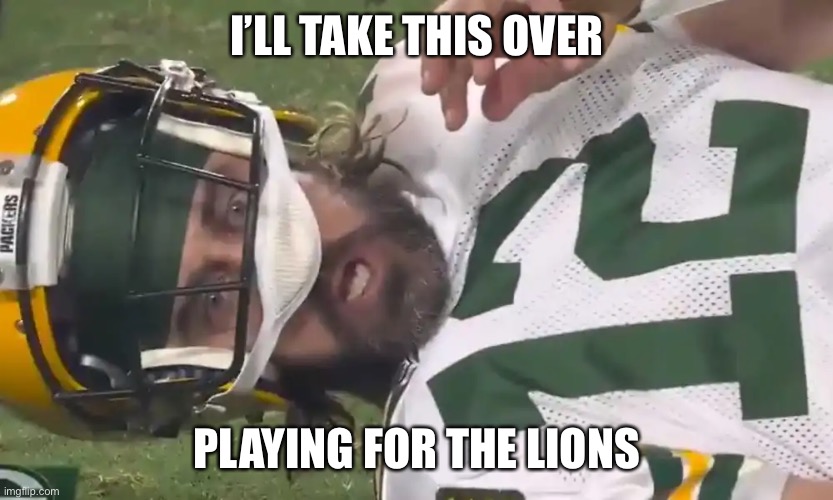 Rogers | I’LL TAKE THIS OVER; PLAYING FOR THE LIONS | image tagged in detroit lions | made w/ Imgflip meme maker
