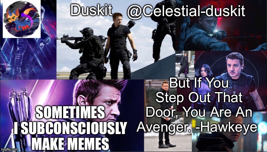 Duskit’s hawkeye temp | SOMETIMES I SUBCONSCIOUSLY MAKE MEMES | image tagged in duskit s hawkeye temp | made w/ Imgflip meme maker