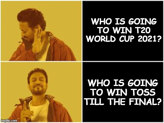 Cricket World Cup 2021 | WHO IS GOING TO WIN T20 WORLD CUP 2021? WHO IS GOING TO WIN TOSS TILL THE FINAL? | image tagged in irfan khan drake no drake,cricket,world cup | made w/ Imgflip meme maker