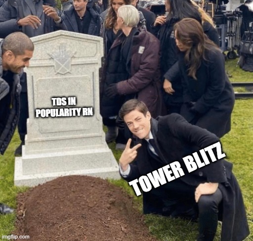 tds | TDS IN POPULARITY RN; TOWER BLITZ | image tagged in grant gustin over grave | made w/ Imgflip meme maker