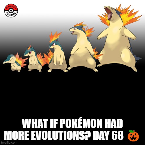 Check the tags Pokemon more evolutions for each new one. | WHAT IF POKÉMON HAD MORE EVOLUTIONS? DAY 68 🎃 | image tagged in memes,blank transparent square,pokemon more evolutions,cyndaquil,pokemon,why are you reading this | made w/ Imgflip meme maker