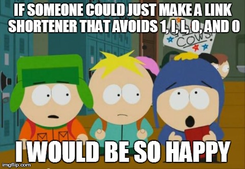i would be so happy craig | IF SOMEONE COULD JUST MAKE A LINK SHORTENER THAT AVOIDS 1, I, L, O, AND 0 I WOULD BE SO HAPPY | image tagged in i would be so happy craig,AdviceAnimals | made w/ Imgflip meme maker