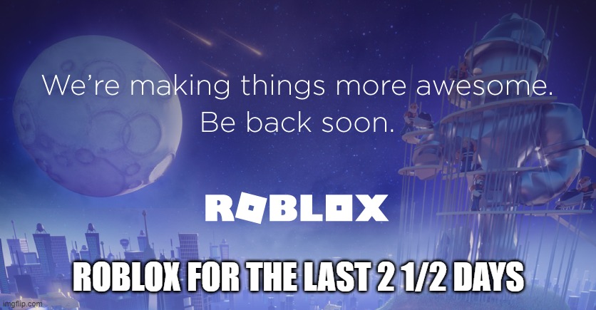 WHY ROBLOX! | ROBLOX FOR THE LAST 2 1/2 DAYS | image tagged in roblox meme,roblox triggered | made w/ Imgflip meme maker