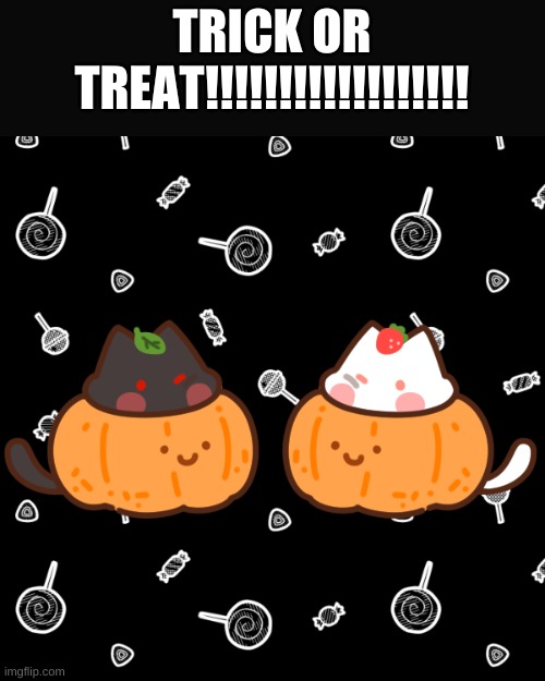 trick or treating on diff streams | TRICK OR TREAT!!!!!!!!!!!!!!!!!! | image tagged in e | made w/ Imgflip meme maker