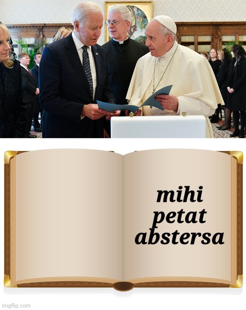 go use google translate | mihi petat abstersa | image tagged in pope francis,joe biden | made w/ Imgflip meme maker