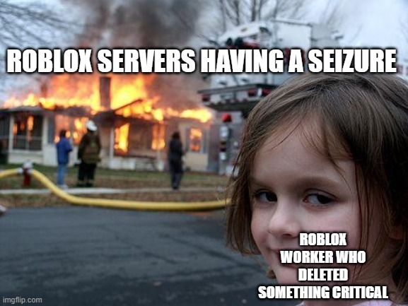 Disaster Girl | ROBLOX SERVERS HAVING A SEIZURE; ROBLOX WORKER WHO DELETED SOMETHING CRITICAL | image tagged in memes,disaster girl,roblox triggered | made w/ Imgflip meme maker