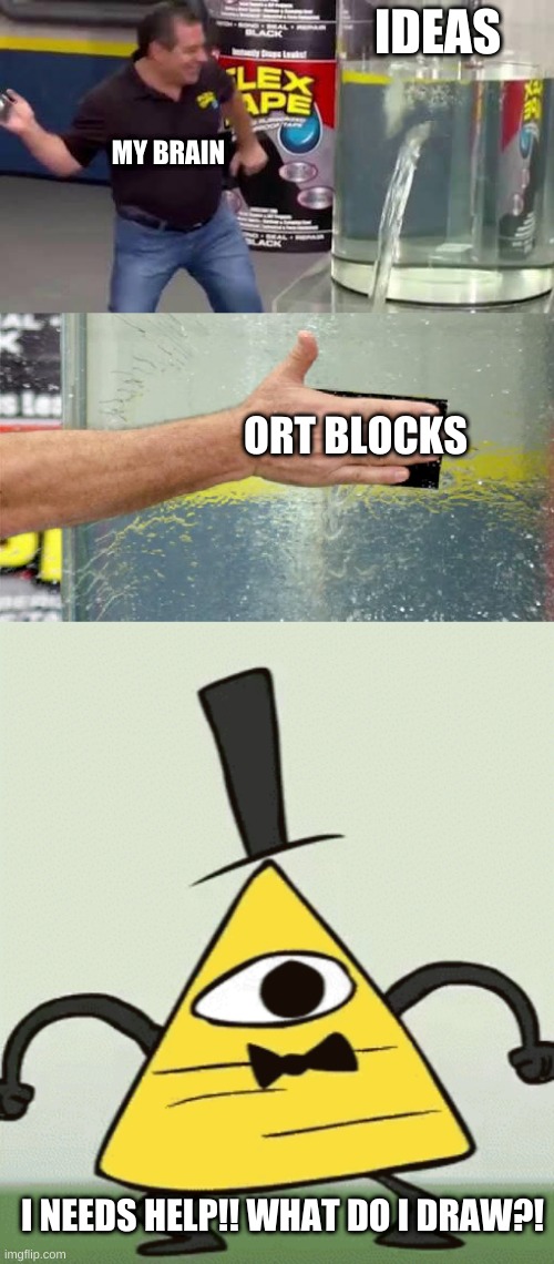 IDEAS; MY BRAIN; ORT BLOCKS; I NEEDS HELP!! WHAT DO I DRAW?! | image tagged in flex tape | made w/ Imgflip meme maker