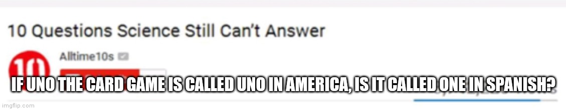Boom | IF UNO THE CARD GAME IS CALLED UNO IN AMERICA, IS IT CALLED ONE IN SPANISH? | image tagged in questions that science cant answer,uno,spanish | made w/ Imgflip meme maker