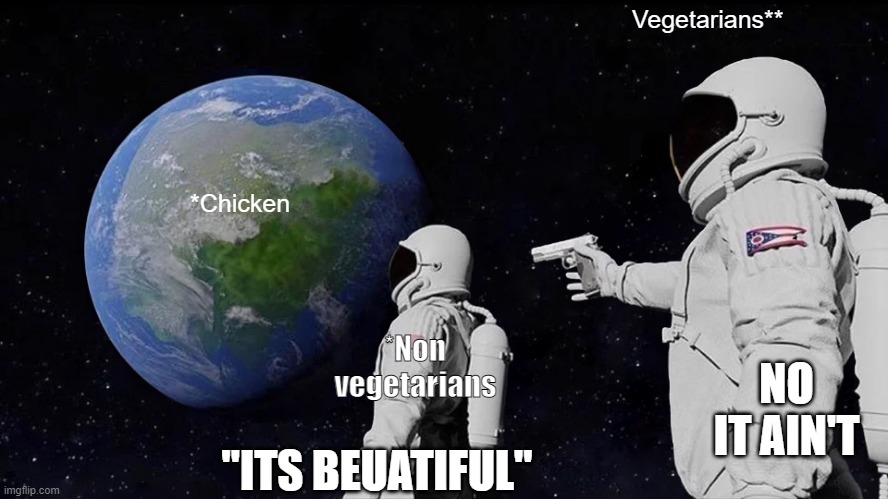 Always Has Been | Vegetarians**; *Chicken; *Non vegetarians; NO IT AIN'T; "ITS BEUATIFUL" | image tagged in memes,always has been | made w/ Imgflip meme maker