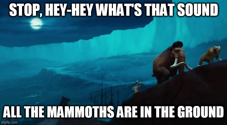 STOP, HEY-HEY WHAT'S THAT SOUND; ALL THE MAMMOTHS ARE IN THE GROUND | made w/ Imgflip meme maker