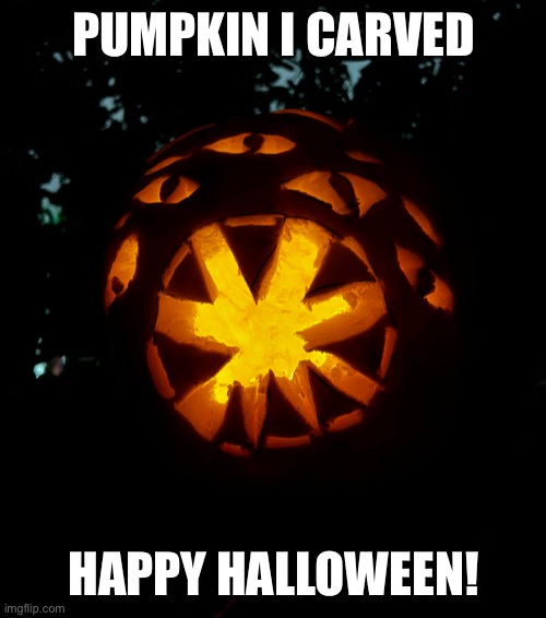 happy halloween! | PUMPKIN I CARVED; HAPPY HALLOWEEN! | image tagged in halloween,pumpkin | made w/ Imgflip meme maker