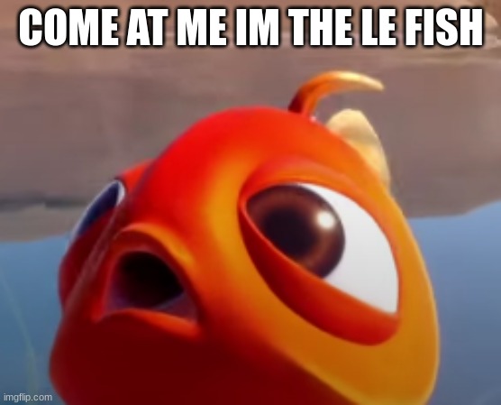 "Trust This Fish" | COME AT ME IM THE LE FISH | image tagged in orange pog fishy | made w/ Imgflip meme maker