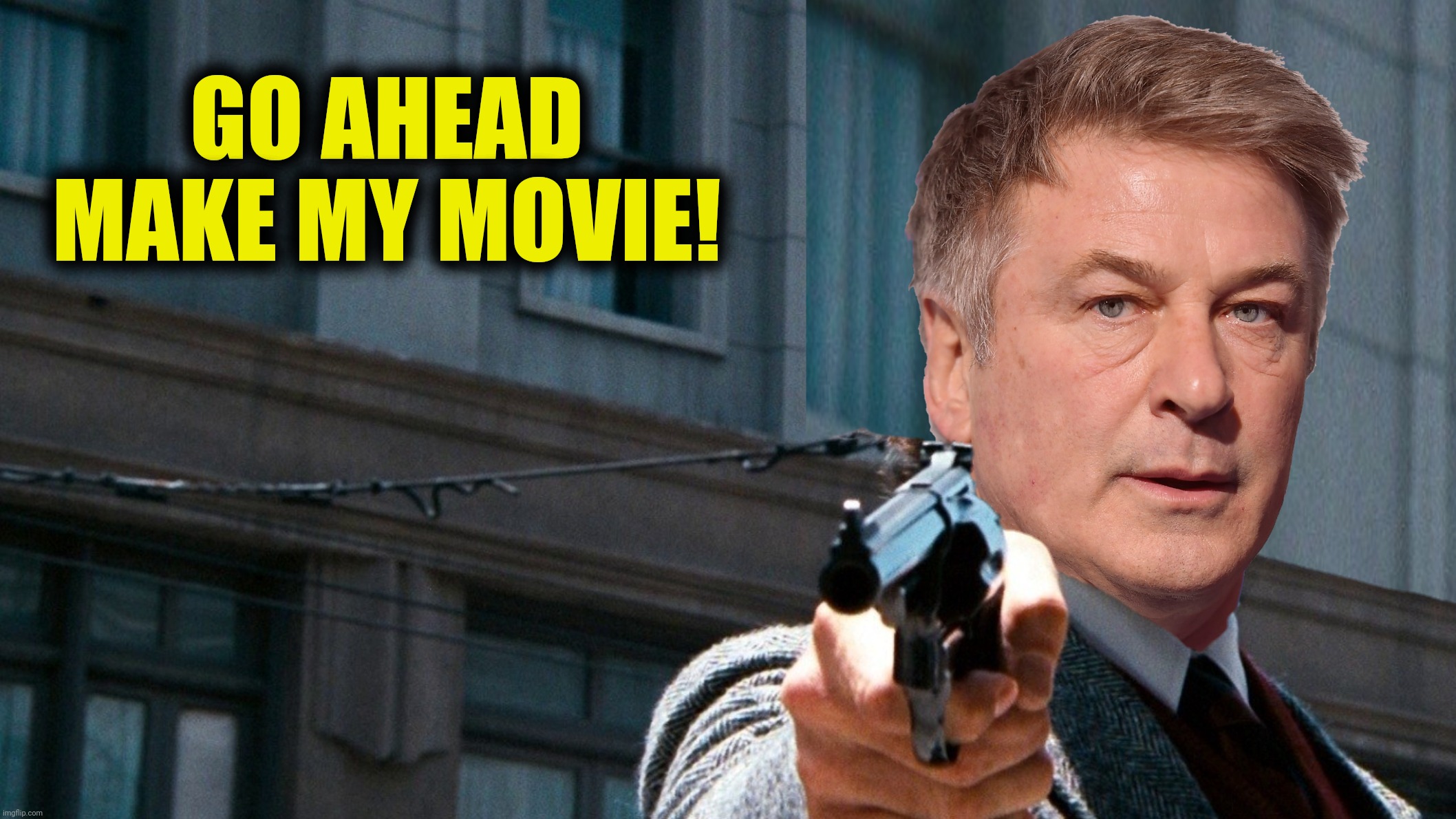 Bad Photoshop Sunday presents:  Do you feel lucky?  Well do you, punk? | GO AHEAD MAKE MY MOVIE! | image tagged in bad photoshop sunday,alec baldwin,dirty harry,guns | made w/ Imgflip meme maker