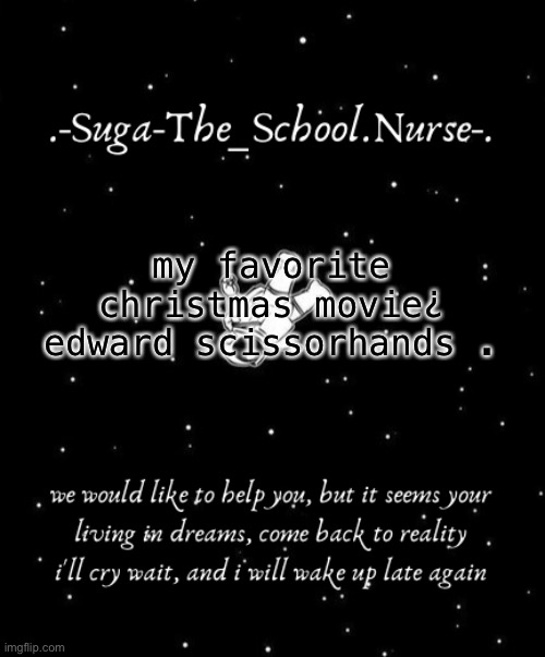 i love that movie sm- | my favorite christmas movie¿

edward scissorhands . | image tagged in another template d | made w/ Imgflip meme maker