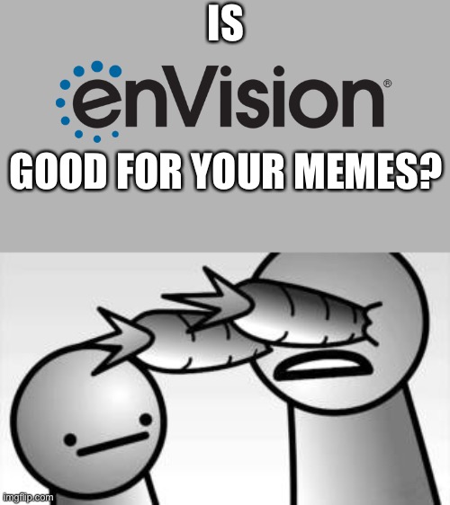 That one “you lied to me” meme: Is enVision good for your memes? | IS; GOOD FOR YOUR MEMES? | image tagged in asdf you lied to me | made w/ Imgflip meme maker