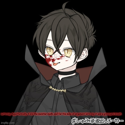 VAMPIRE KAI VAMPIRE KAI VA- | Let's say, hypothetically, I did the monster mash, and for the sake of argument let's say it was a graveyard smash | image tagged in vampire kai vampire kai va- | made w/ Imgflip meme maker