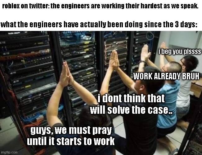 roblox on twitter: the engineers are working their hardest as we speak. what the engineers have actually been doing since the 3 days: guys,  | made w/ Imgflip meme maker