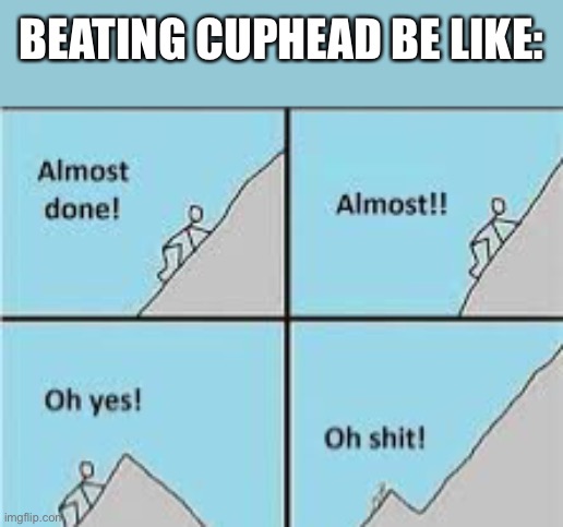 Is this true or not? | BEATING CUPHEAD BE LIKE: | made w/ Imgflip meme maker