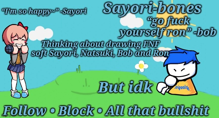 Sayori and Bob temp | Thinking about drawing FNF soft Sayori, Natsuki, Bob and Ron; But idk | image tagged in sayori and bob temp | made w/ Imgflip meme maker