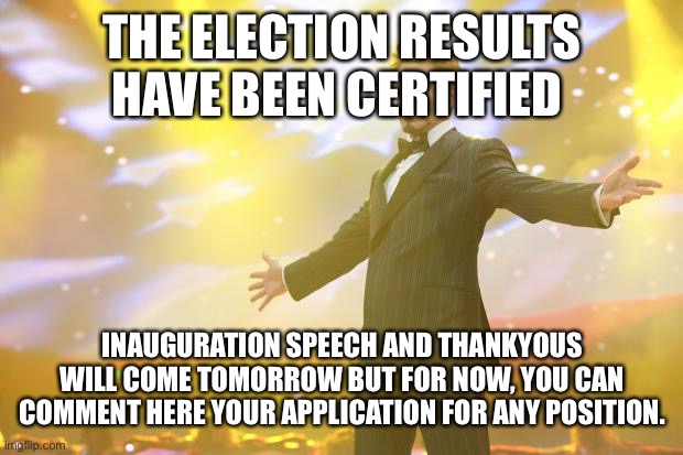we won, and by a good margin! thankyou everyone! | THE ELECTION RESULTS HAVE BEEN CERTIFIED; INAUGURATION SPEECH AND THANKYOUS WILL COME TOMORROW BUT FOR NOW, YOU CAN COMMENT HERE YOUR APPLICATION FOR ANY POSITION. | image tagged in tony stark success | made w/ Imgflip meme maker
