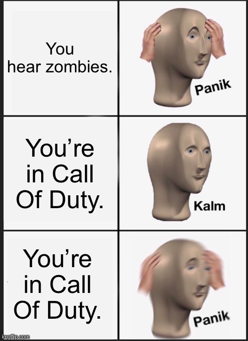 Oh sh- | You hear zombies. You’re in Call Of Duty. You’re in Call Of Duty. | image tagged in memes,panik kalm panik | made w/ Imgflip meme maker