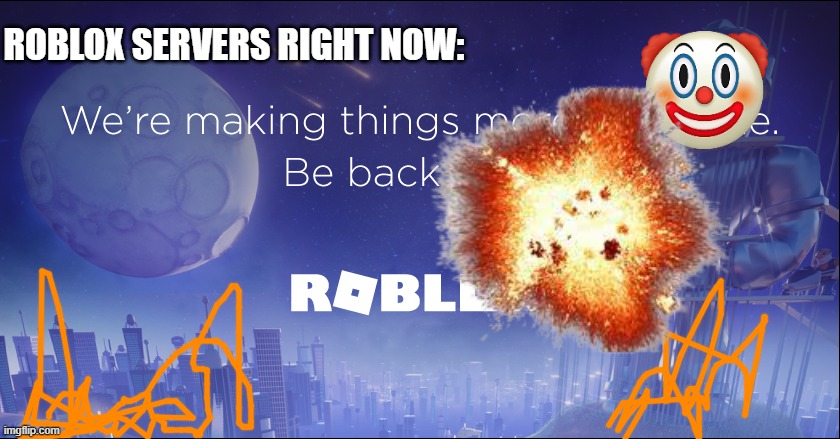 roblox is up for some people but not me | ROBLOX SERVERS RIGHT NOW: | image tagged in lol,haha,memes,roblox,gaming | made w/ Imgflip meme maker