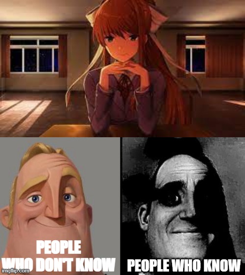DDLC meme or something idk i haven't watched the anime |  PEOPLE WHO DON'T KNOW; PEOPLE WHO KNOW | image tagged in traumatized mr incredible,ddlc,memes,just monika,dank | made w/ Imgflip meme maker