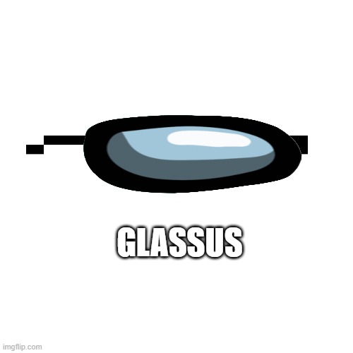 GLASSUS | image tagged in memes,blank transparent square | made w/ Imgflip meme maker