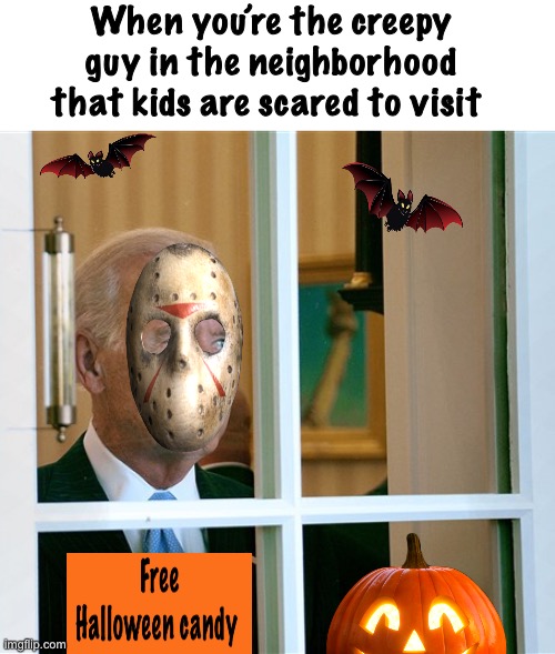 Poor guy | When you’re the creepy guy in the neighborhood that kids are scared to visit | image tagged in sad joe biden,memes,politics lol | made w/ Imgflip meme maker