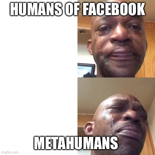 Meta Facebook | HUMANS OF FACEBOOK; METAHUMANS | image tagged in black guy crying 2 panel,facebook,meta,mark zuckerberg | made w/ Imgflip meme maker