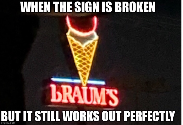 What a coincidence! | image tagged in ice cream,sign,braums | made w/ Imgflip meme maker