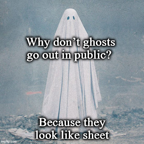 ghost |  Why don’t ghosts go out in public? Because they look like sheet | image tagged in ghost | made w/ Imgflip meme maker