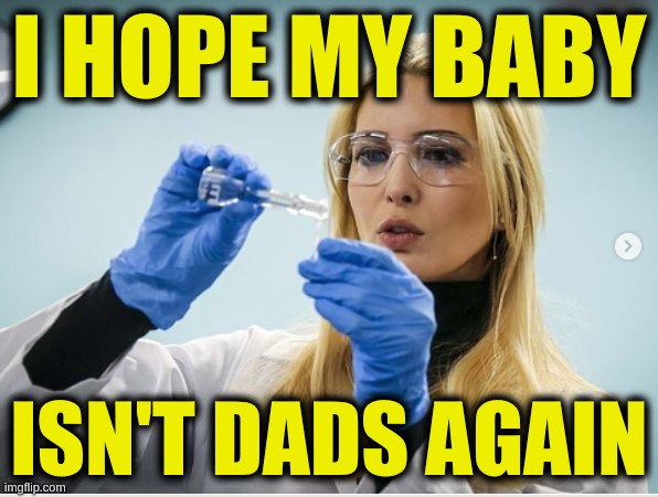 biden the rapist! | I HOPE MY BABY; ISN'T DADS AGAIN | image tagged in science ivanka,incest,rape,donald trump,conservative hypocrisy,memes | made w/ Imgflip meme maker