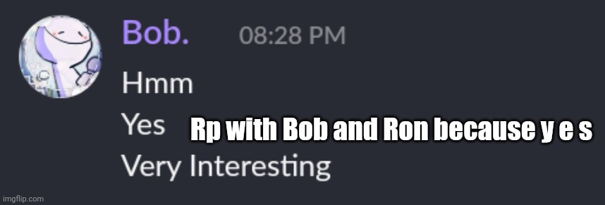 Hmm yes | Rp with Bob and Ron because y e s | image tagged in hmm yes | made w/ Imgflip meme maker